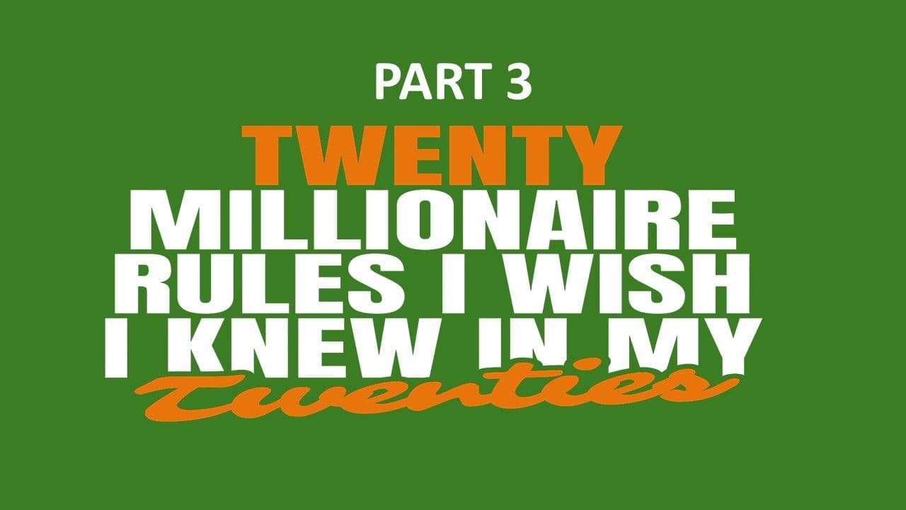 20 Millionaire Rules I Wish I Knew In My Twenties - Part 3